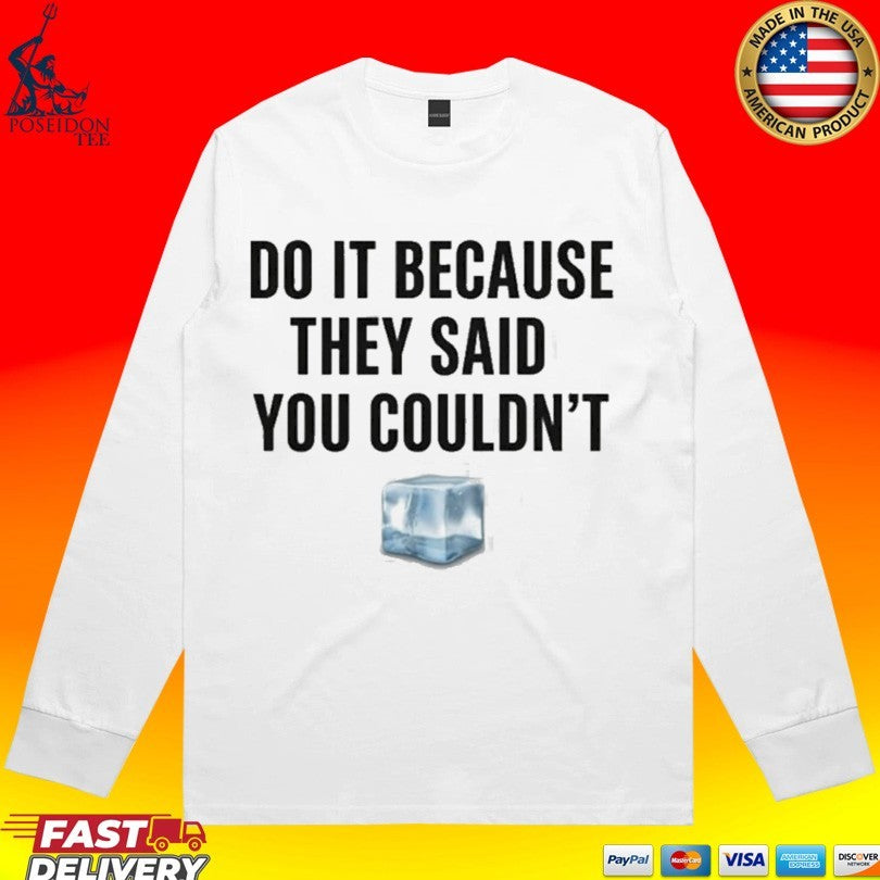 Drake Do It Because They Said You Couldn’t T-shirt