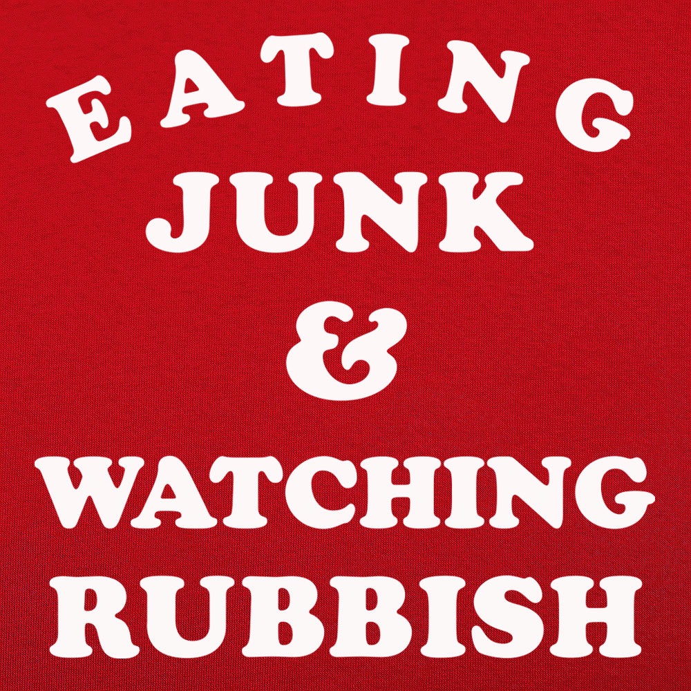 Eating Junk and Watching Rubbish