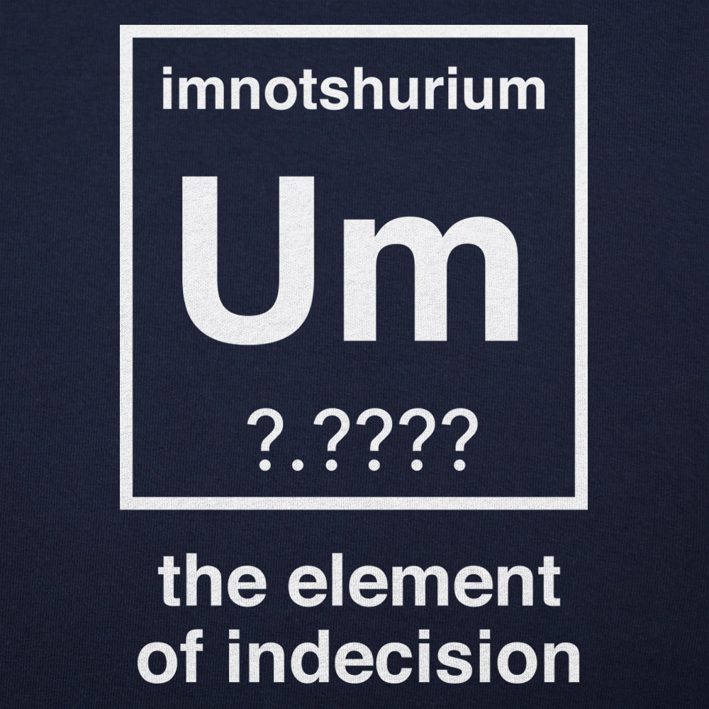 Element of Indecision Um Imnotshurium Periodic Table Pun