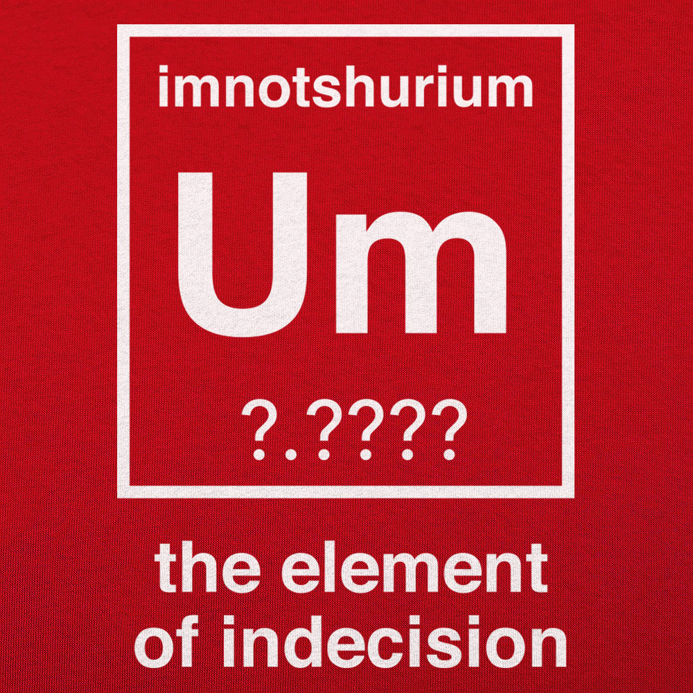 Element of Indecision Um Imnotshurium Periodic Table Pun