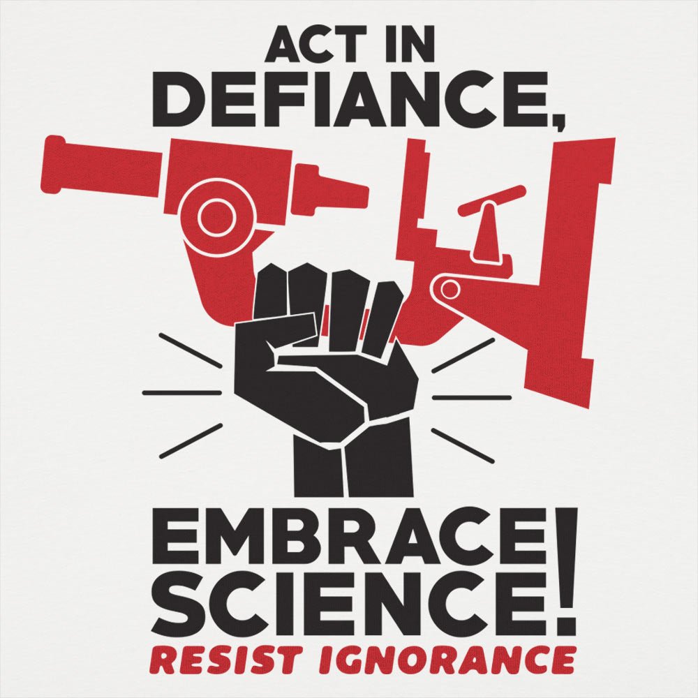 Embrace Science Resist Ignorance Raised Fist