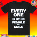 Everyone Is Either Female Or Male T-shirt