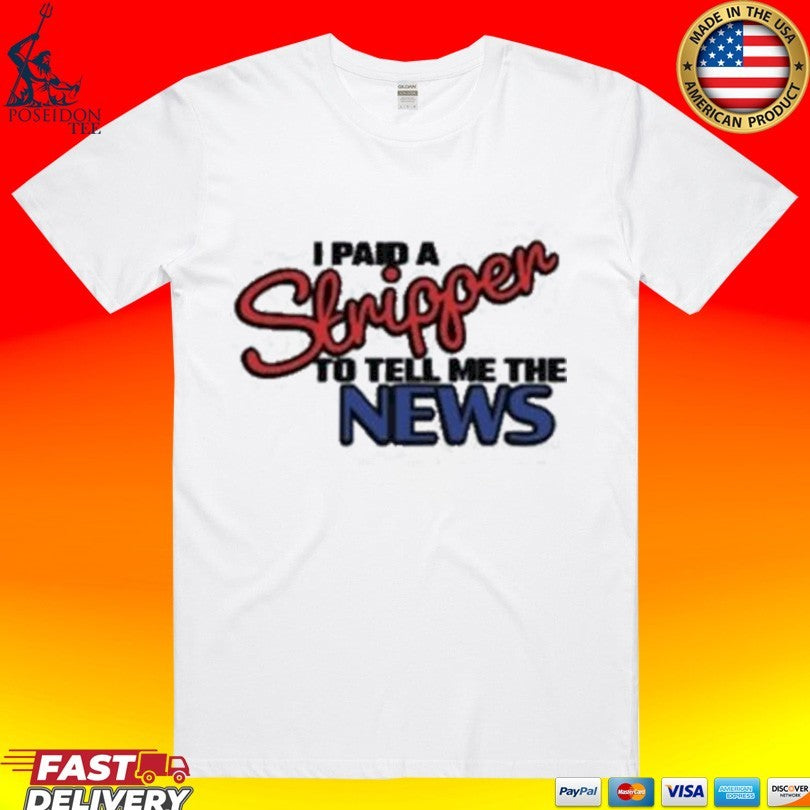 I Paid A Strippen To Tell Me The News T-shirt