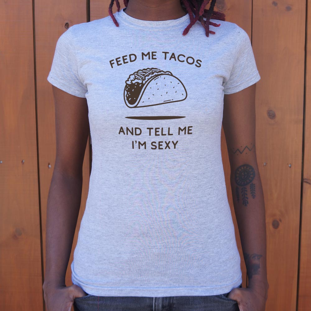 Feed Me Tacos and Tell Me I'm Sexy