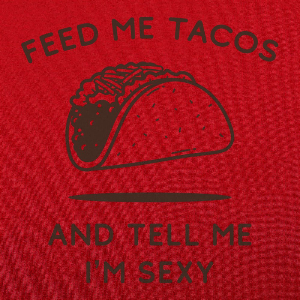 Feed Me Tacos and Tell Me I'm Sexy