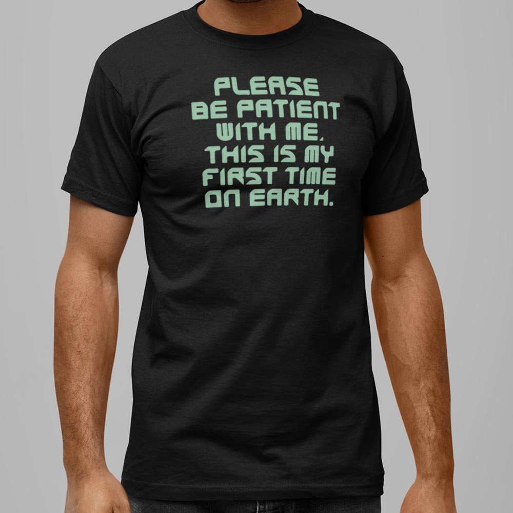 Please Be Patient First Time on Earth Alien Quote