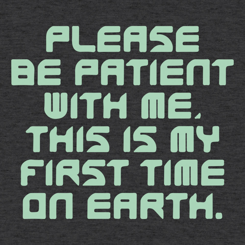 Please Be Patient First Time on Earth Alien Quote