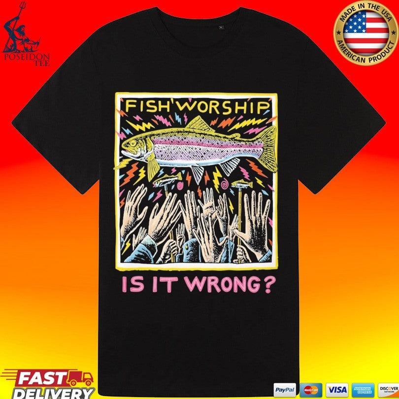 Fish Worship Is It Wrong T-shirt