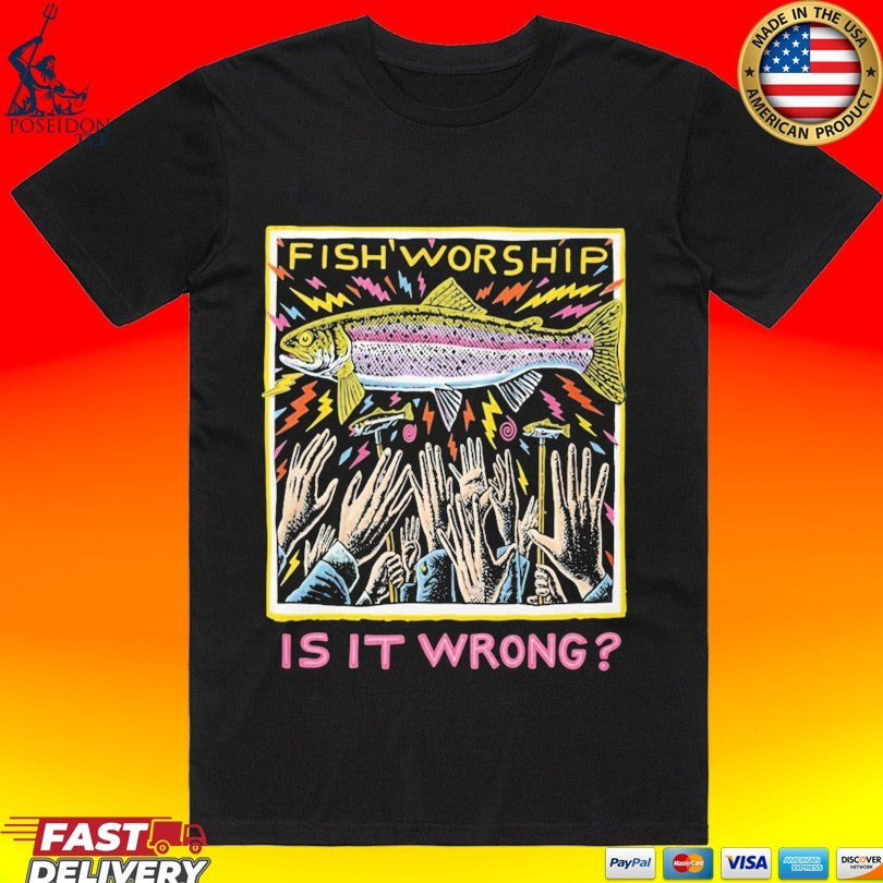 Fish Worship Is It Wrong T-shirt