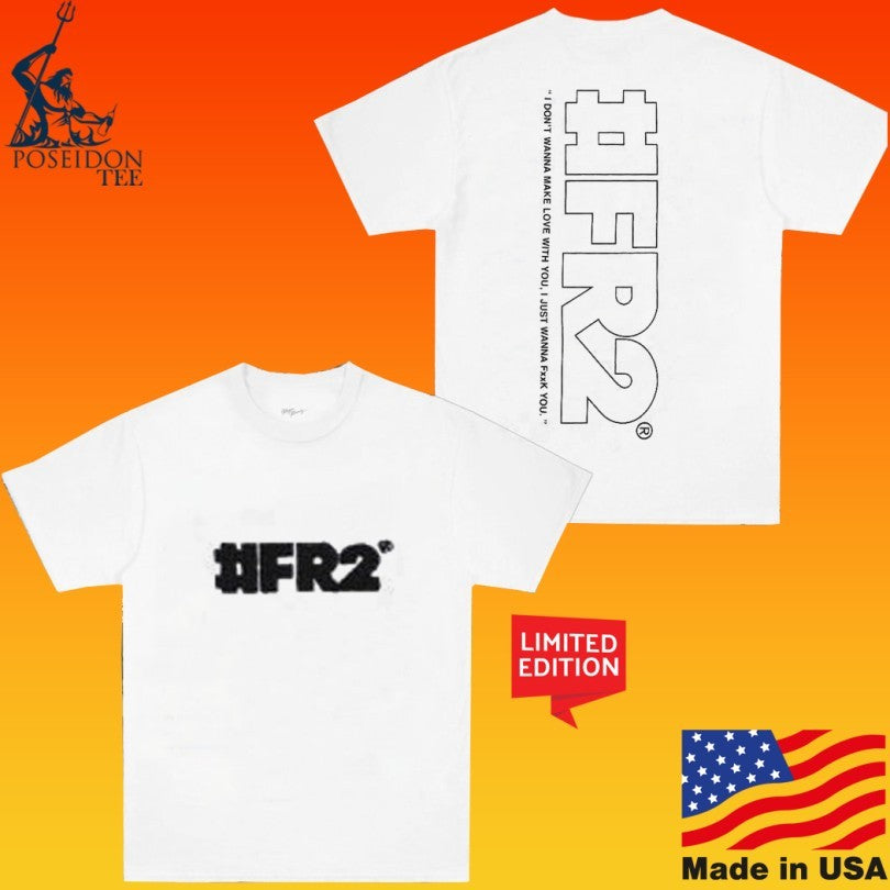 #fr2 Logo I Don’t Wanna Make Love With You I Just Wanna Fuck You T-shirt