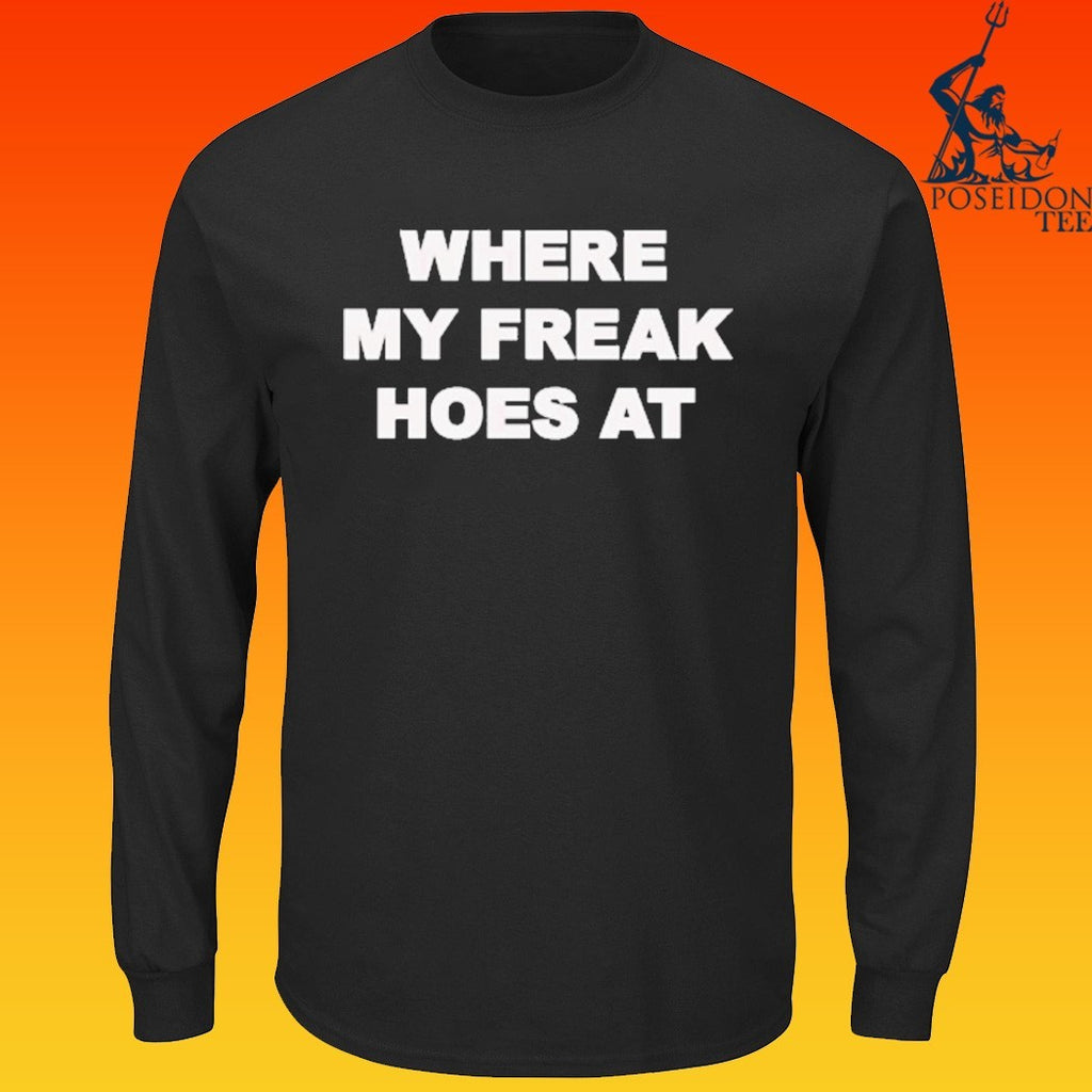 Freak The World Where My Freak Hoes At T-shirt