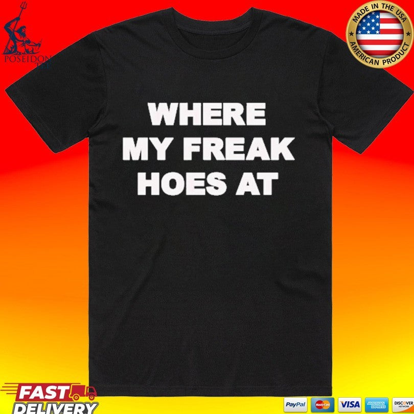 Freak The World Where My Freak Hoes At T-shirt