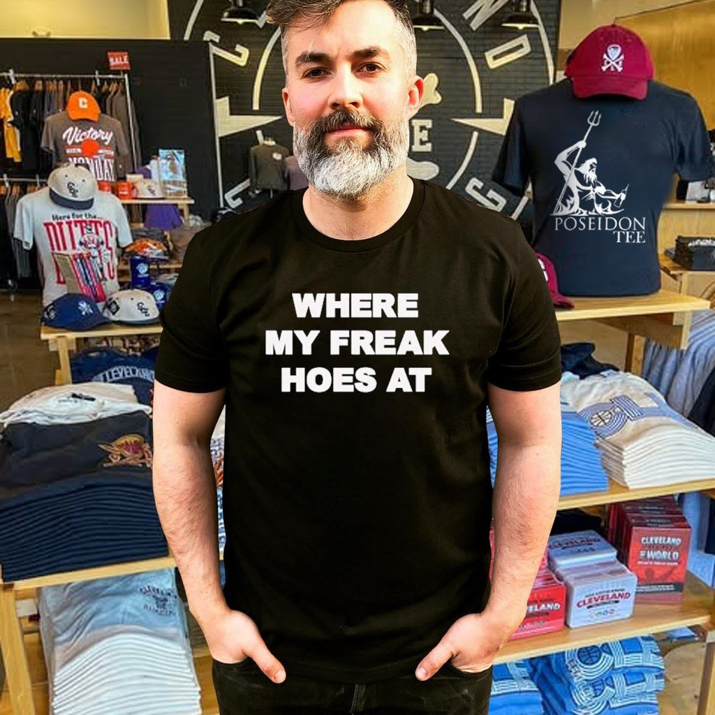 Freak The World Where My Freak Hoes At T-shirt