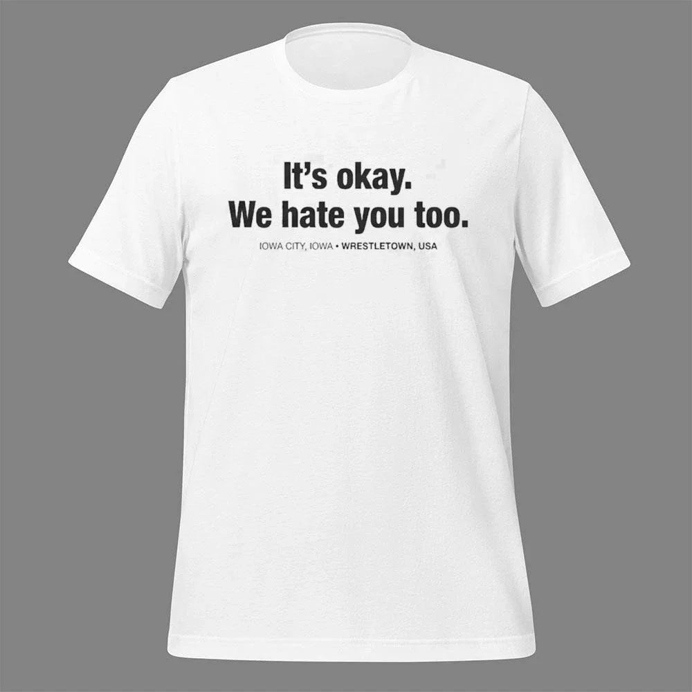 Gabe Arnold It’s Okay We Hate You Too Iowa City Iowa Wrestletown Usa Shirt