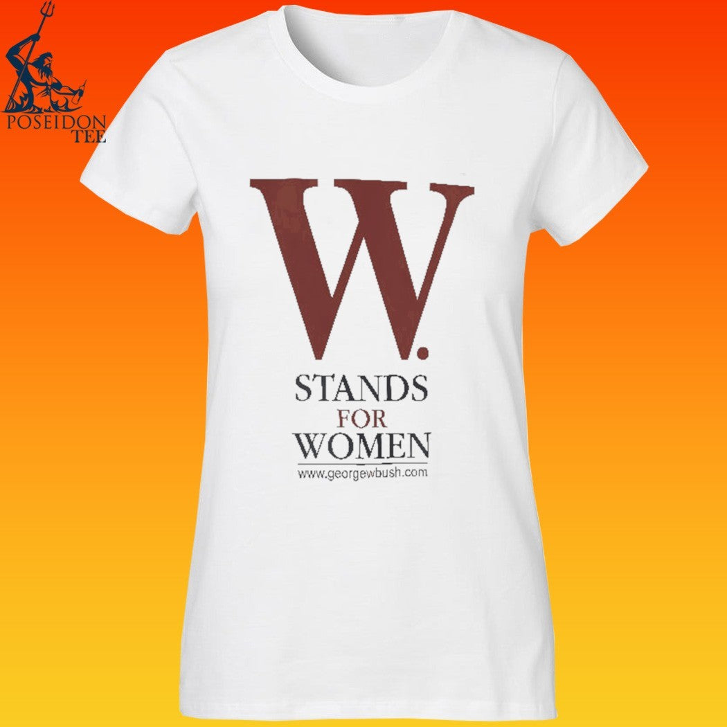 George W Bush W Stands For Women T-shirt