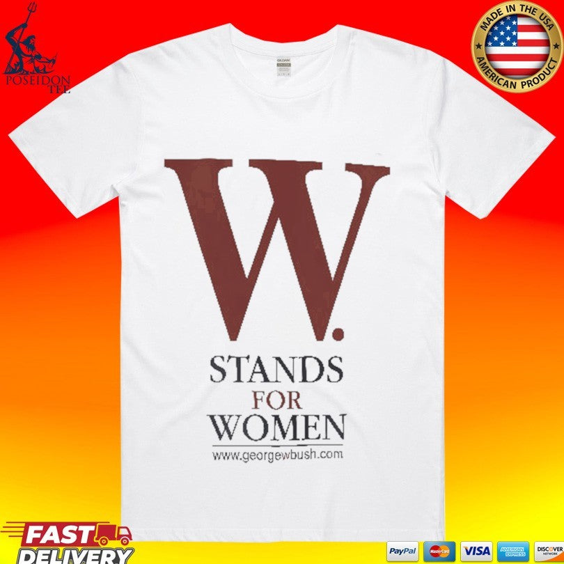 George W Bush W Stands For Women T-shirt