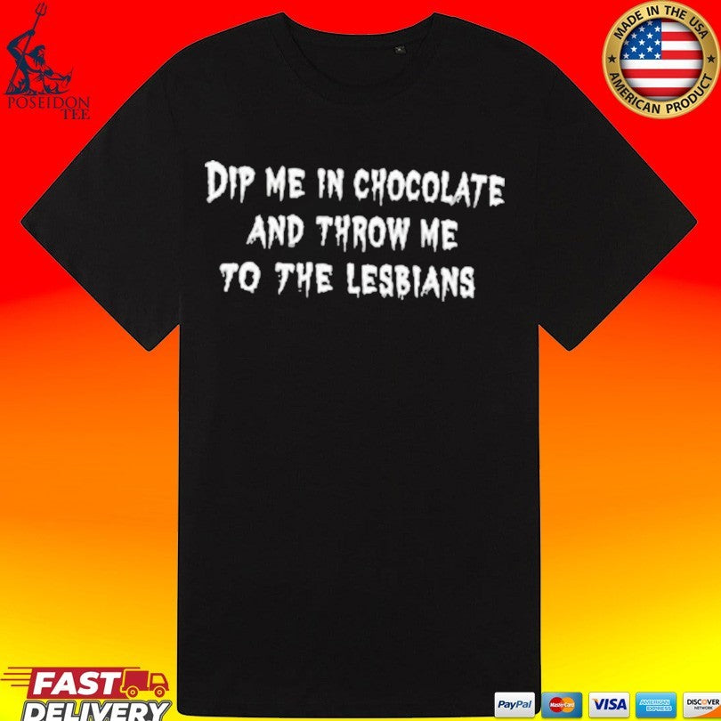 Geri Halliwell Dip Me In Chocolate And Throw Me To The Lesbians T-shirt
