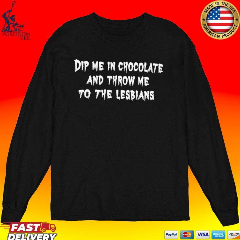 Geri Halliwell Dip Me In Chocolate And Throw Me To The Lesbians T-shirt