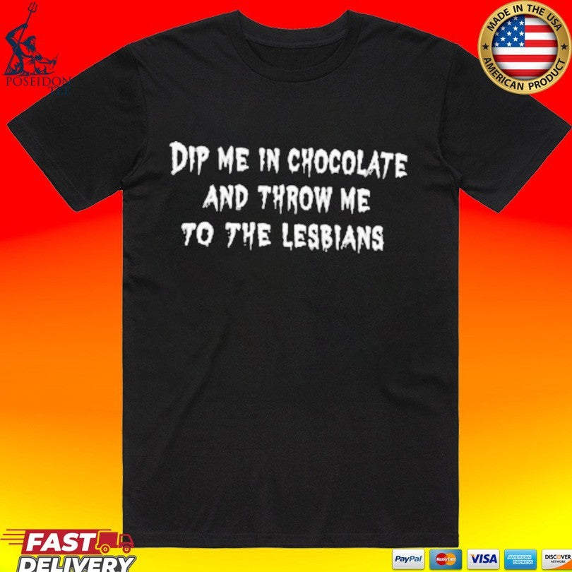 Geri Halliwell Dip Me In Chocolate And Throw Me To The Lesbians T-shirt