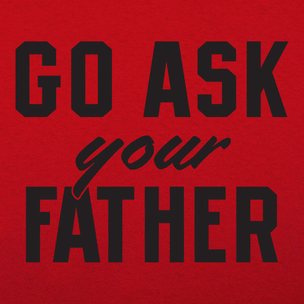 Go Ask Your Father - Funny Dad Quote