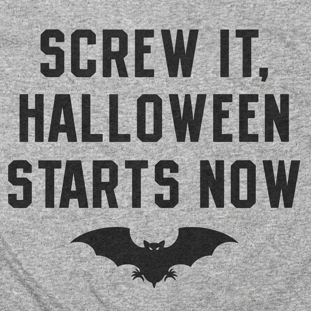 Screw It Halloween Starts Now