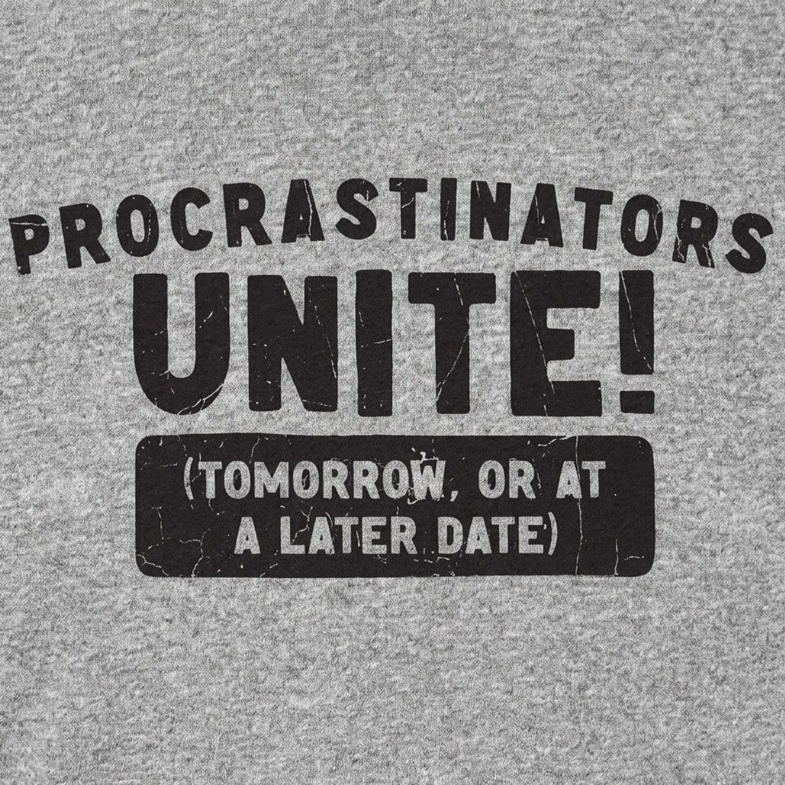 Procrastinators Unite Tomorrow or at a Later Date