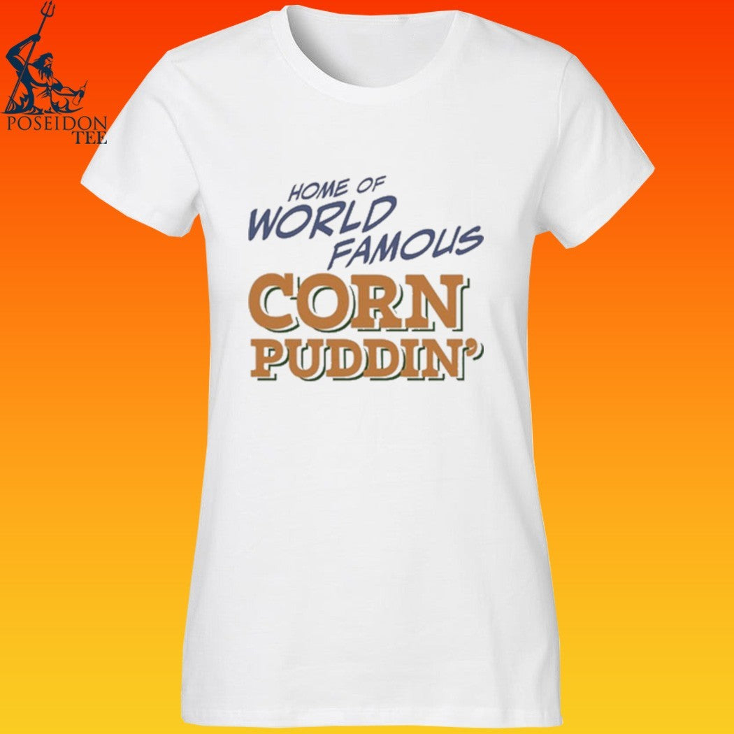 Home Of World Famous Corn Puddin T-shirt