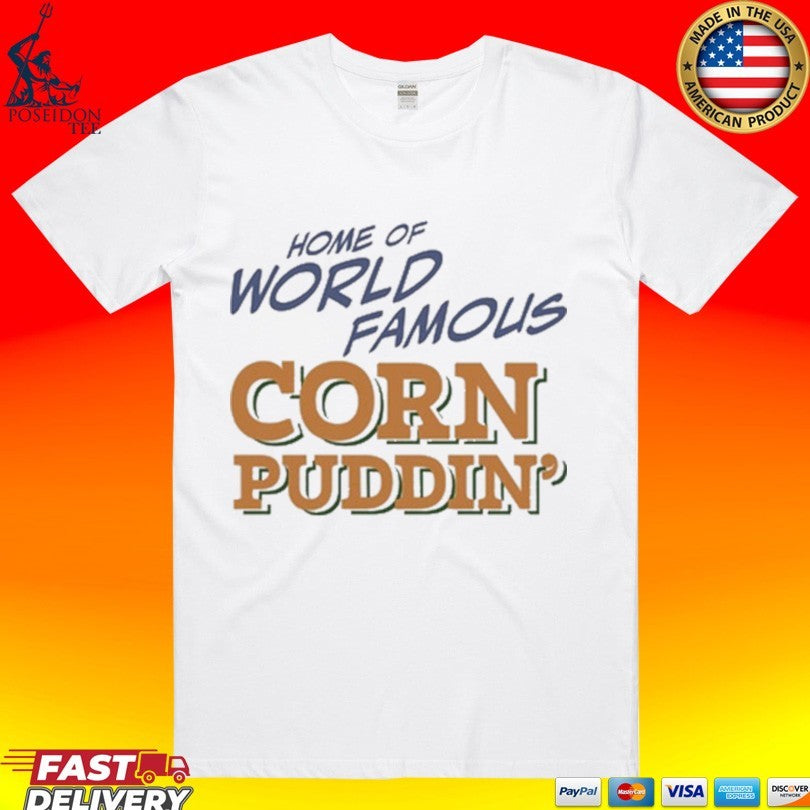 Home Of World Famous Corn Puddin T-shirt