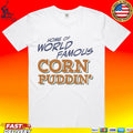 Home Of World Famous Corn Puddin T-shirt