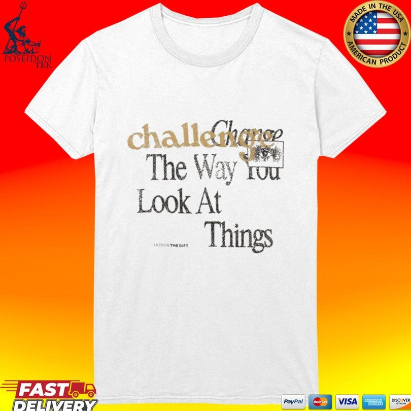 Honor The Gift Challenge The Way You Look At Things T-shirt