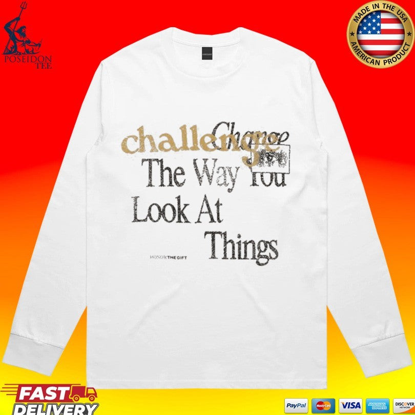 Honor The Gift Challenge The Way You Look At Things T-shirt