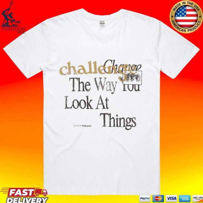 Honor The Gift Challenge The Way You Look At Things T-shirt