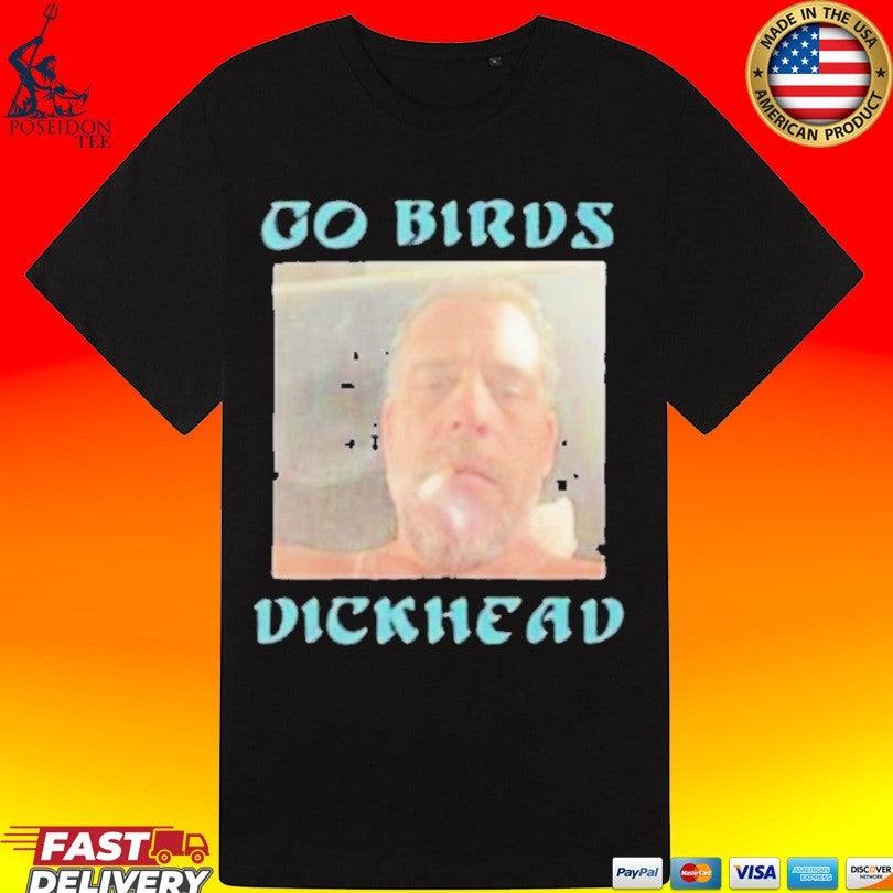 Hunter Biden Go Birds Dickhead T-shirt