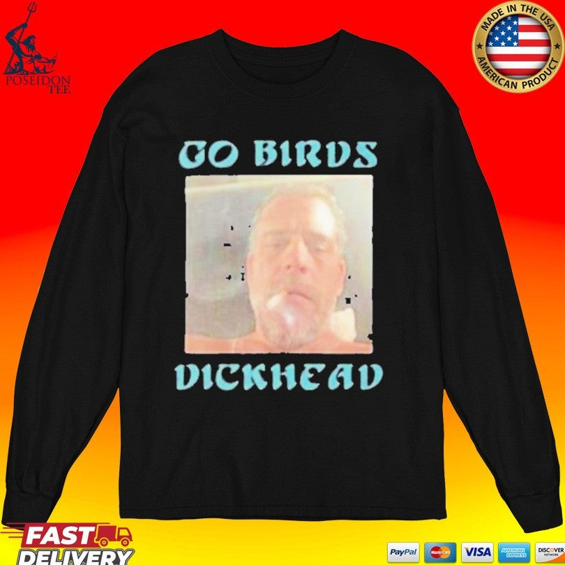 Hunter Biden Go Birds Dickhead T-shirt