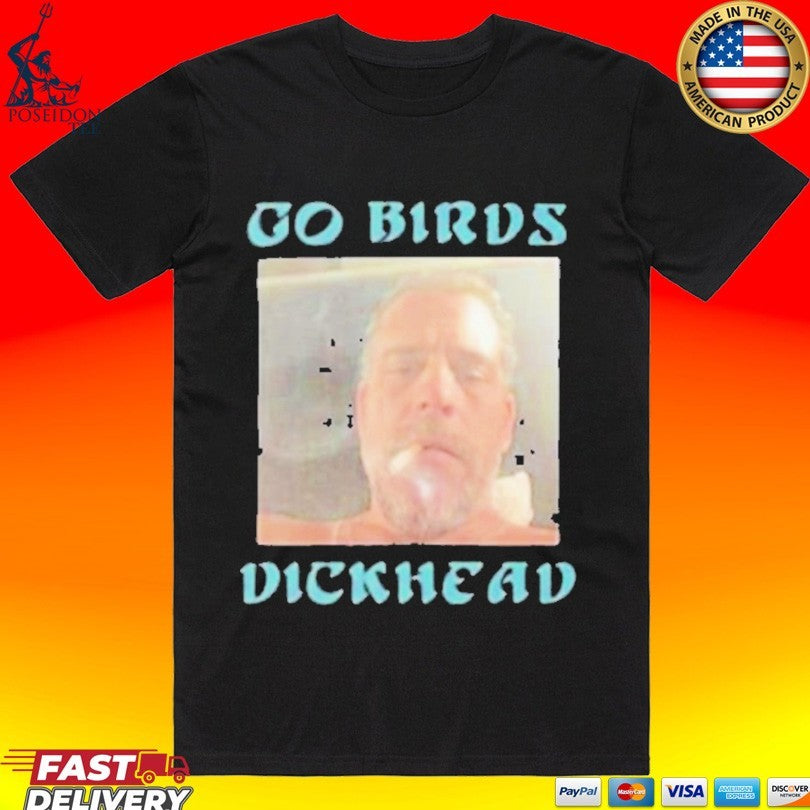 Hunter Biden Go Birds Dickhead T-shirt