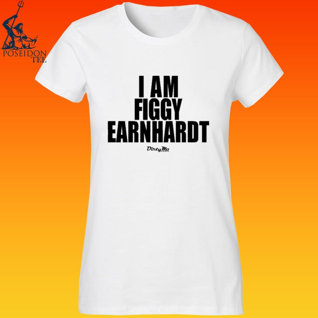 I Am Figgy Earnhardt T-shirt