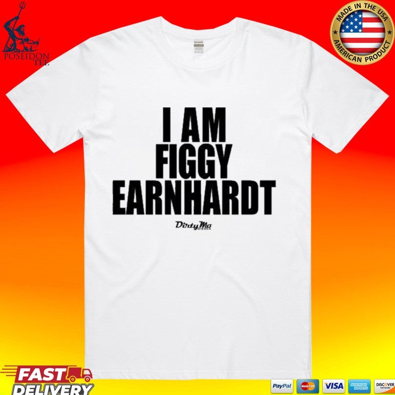 I Am Figgy Earnhardt T-shirt