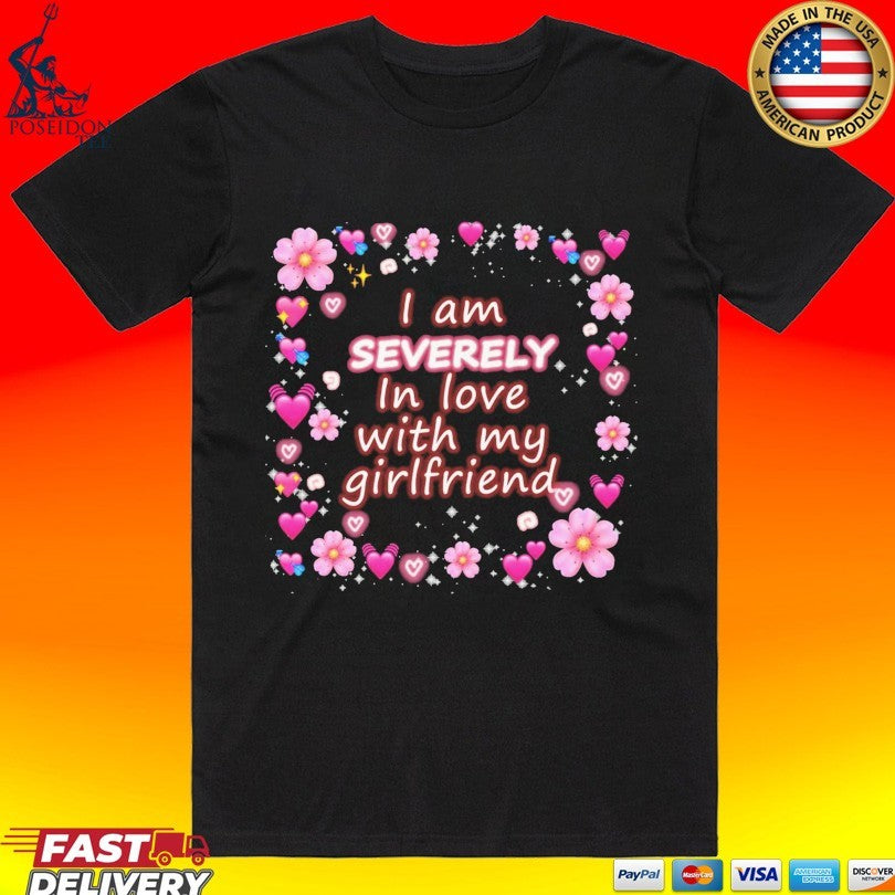 I Am Severely In Love With My Girlfriend T-shirt