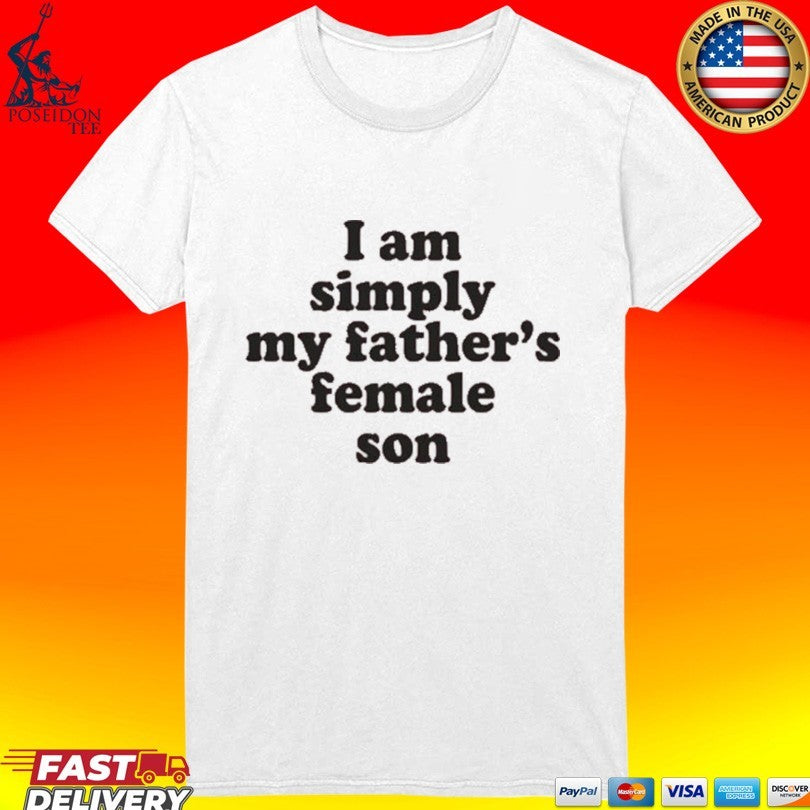 I Am Simply My Father’s Female Son T-shirt