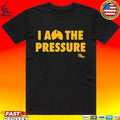 I Am The Pressure T-shirt