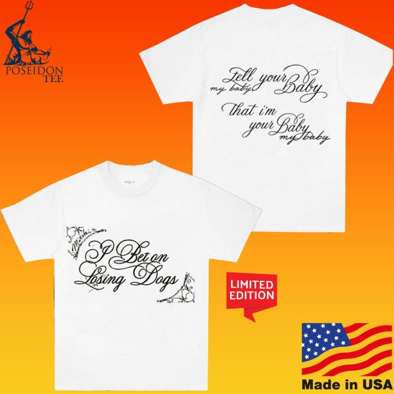 I Bet On Losing Dogs Tell Your Baby My Baby That I’m Your Baby My Baby T-shirt