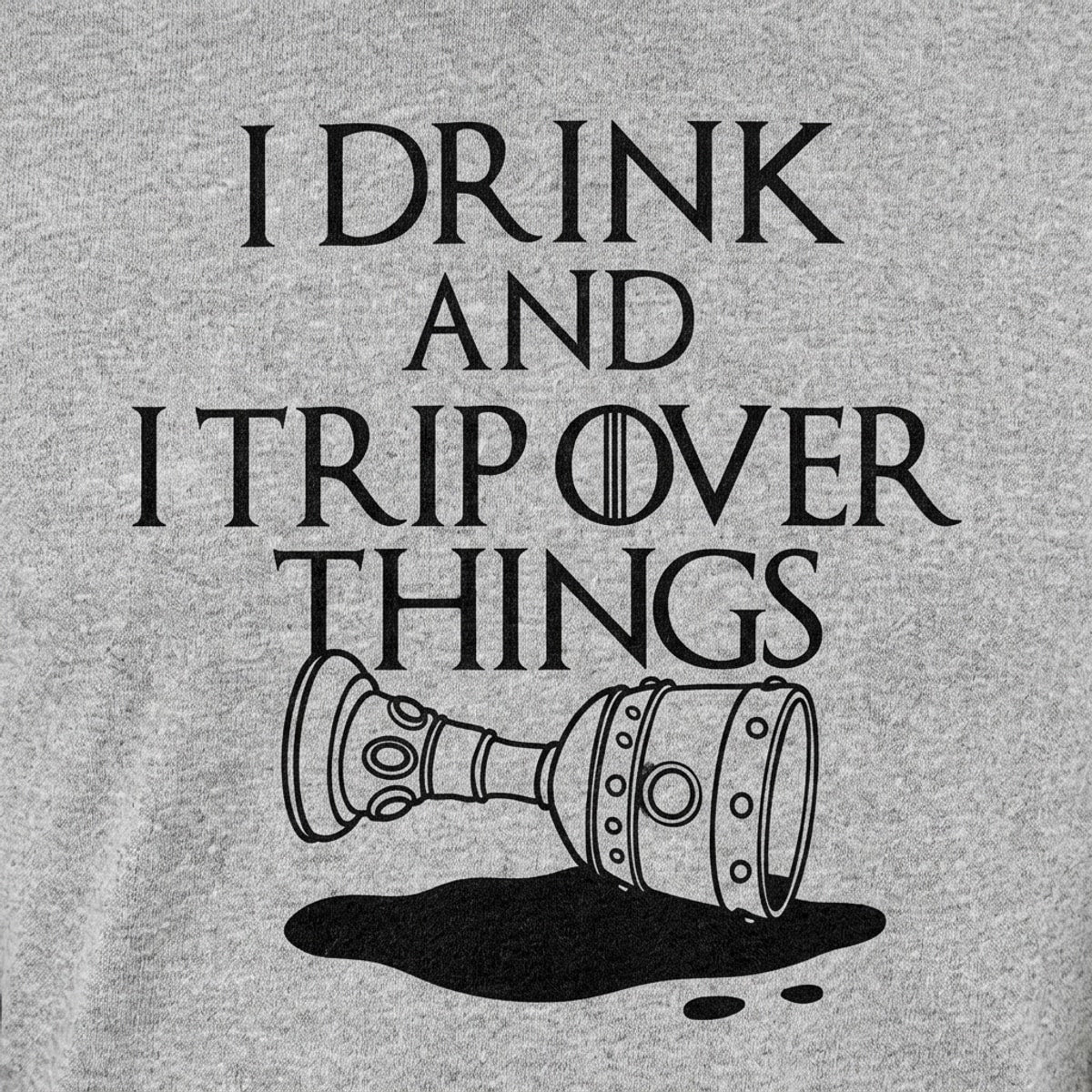 I Drink And I Trip Over Things