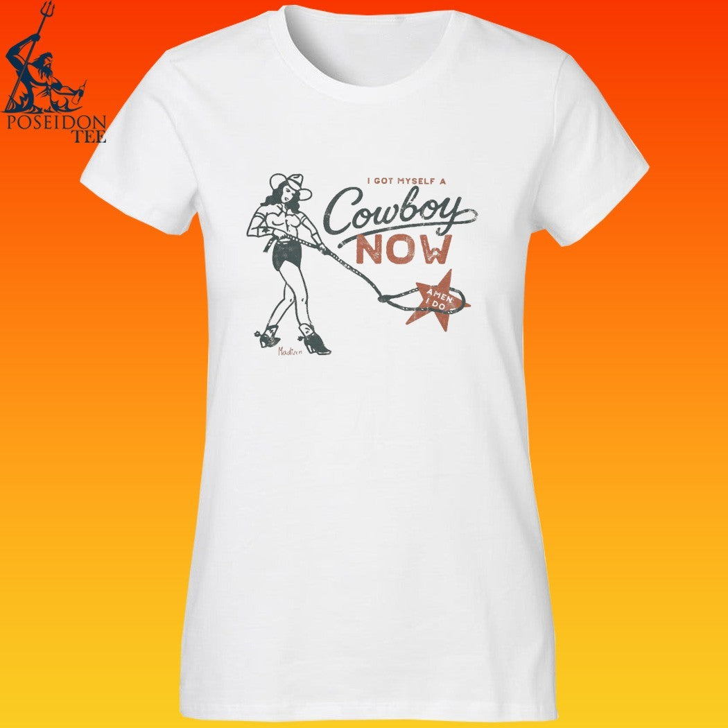 I Got Myself A Cowboy Now A Man I Do T-shirt