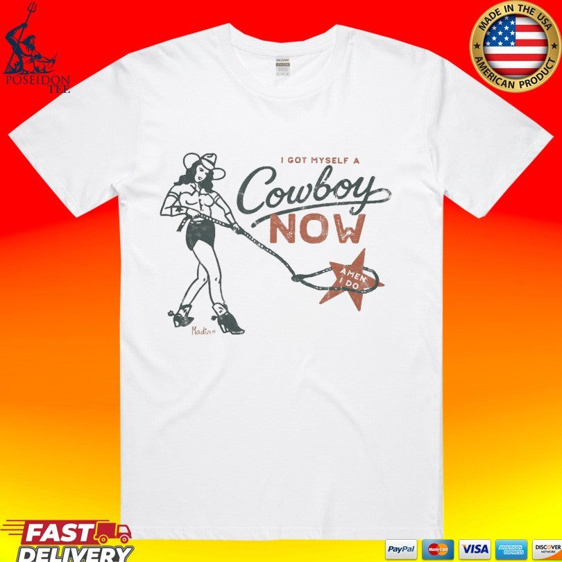 I Got Myself A Cowboy Now A Man I Do T-shirt