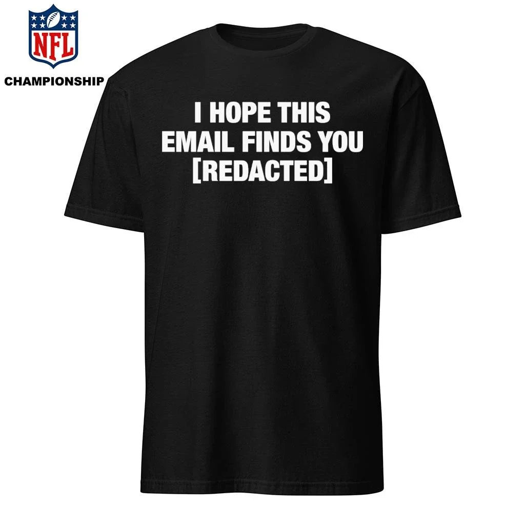 I Hope This Email Finds You [REDACTED] Shirt