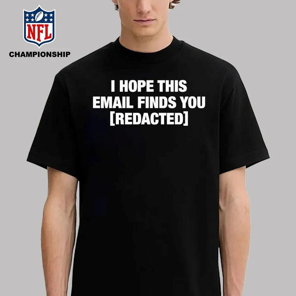 I Hope This Email Finds You [REDACTED] Shirt