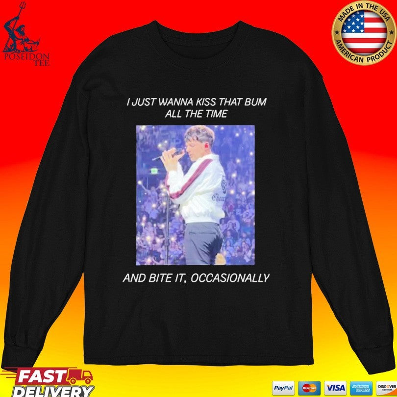 I Just Wanna Kiss That Bum All The Time And Bite It Occasionally T-shirt