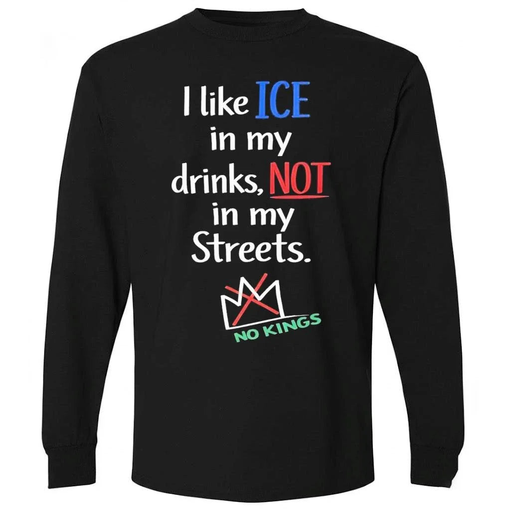 I Like Ice In My Drinks, Not In My Streets No Kings Shirt