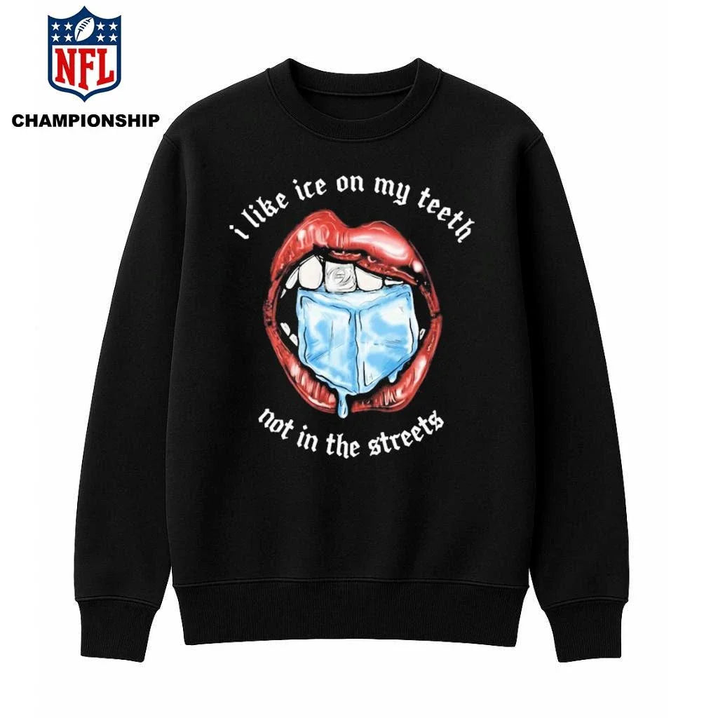 I Like Ice On My Teeth Not In The Streets Shirt