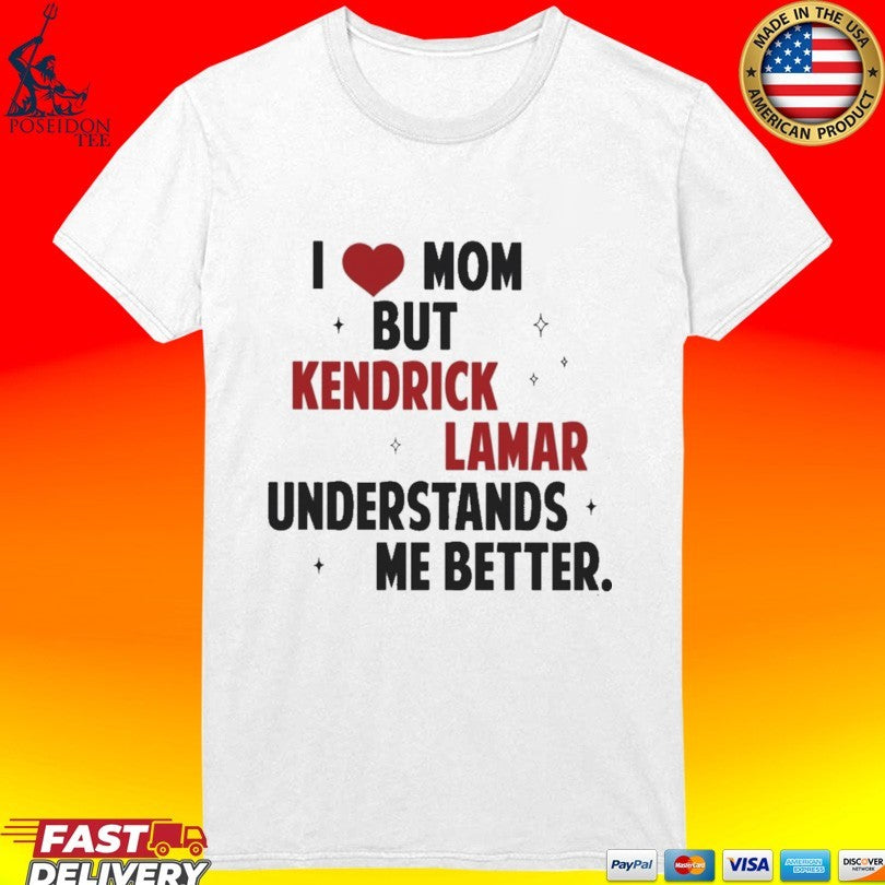 I Love Mom But Kendrick Lamar Understands Me Better T-shirt